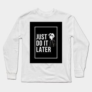 Just Do It Later Long Sleeve T-Shirt